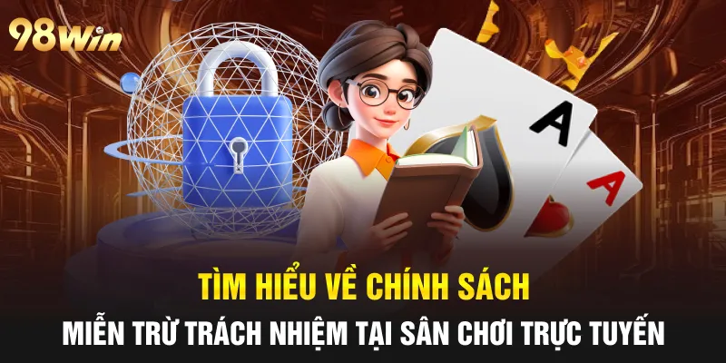 Tìm hiểu về chính sách miễn trừ trách nhiệm tại sân chơi trực tuyến